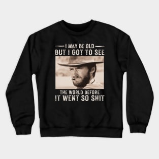 I May Be Old But Got To See The World Before It Went So Shit Crewneck Sweatshirt